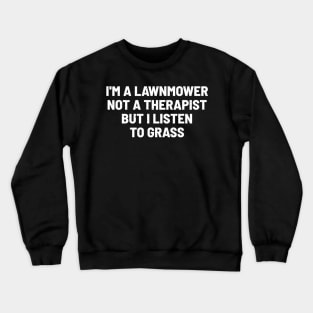 I'm a Lawnmower, Not a Therapist, but I Listen to Grass Crewneck Sweatshirt